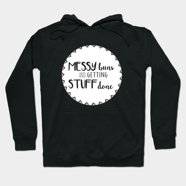 Messy Buns and Getting Stuff Done Hoodie by annmariestowe